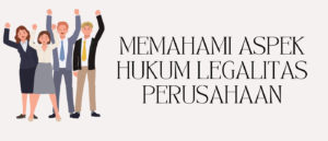 Memahami Aspek Hukum Legalitas Perusahaan